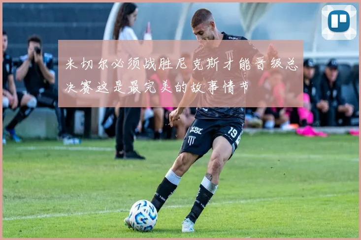 米切尔必须战胜尼克斯才能晋级总决赛这是最完美的故事情节